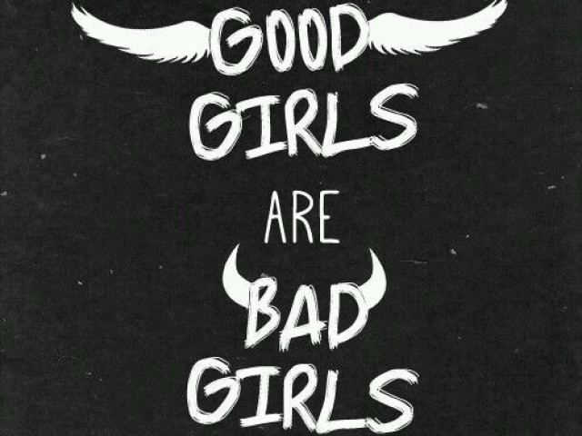 " Good girls are bad girls "