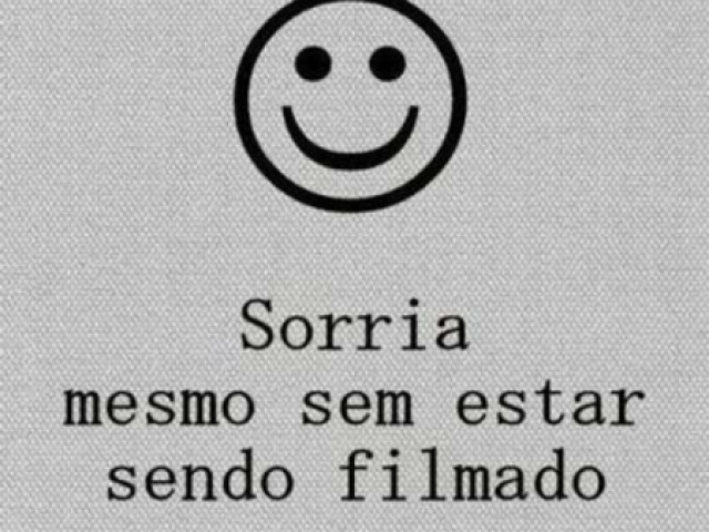 Sorria mesmo sem estar sendo filmado:)