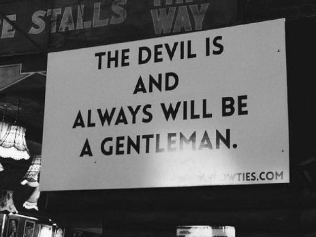 "The devil is and always will be a gentleman."