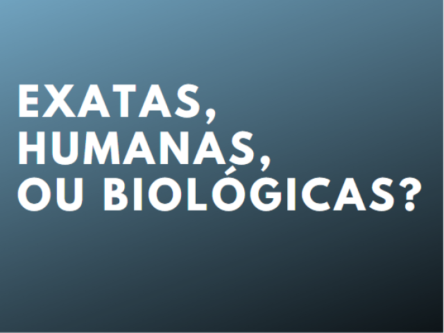 Exatas, Humanas ou Biológicas?