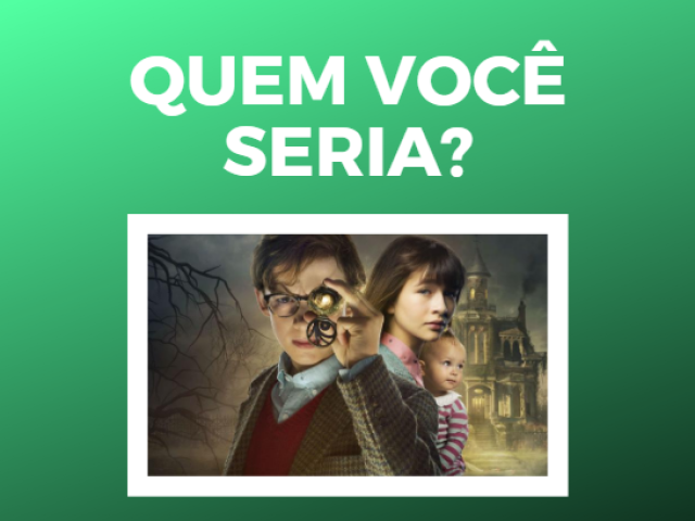 Que personagem você seria em Desventuras em Série?