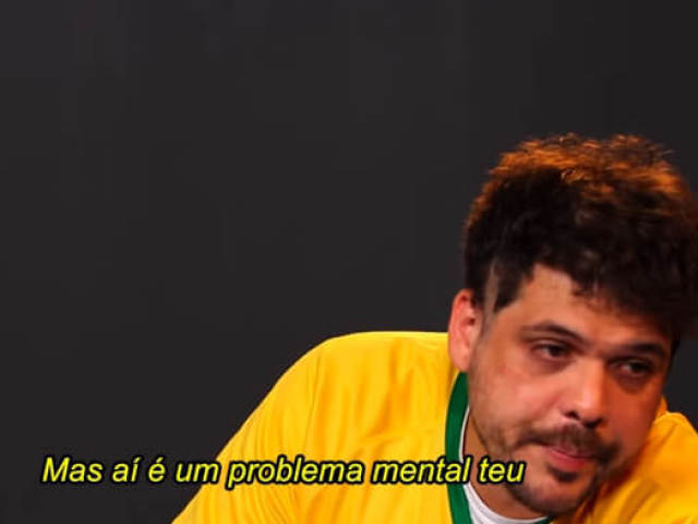 Mas aí é um problema mental teu