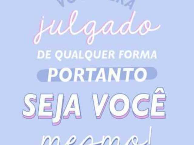 Vc será julgado de qualquer forma 
*Portanto* seja vc mesmo 😃♻️