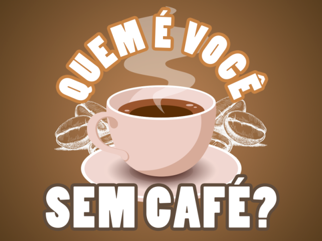 Quem é você sem café?