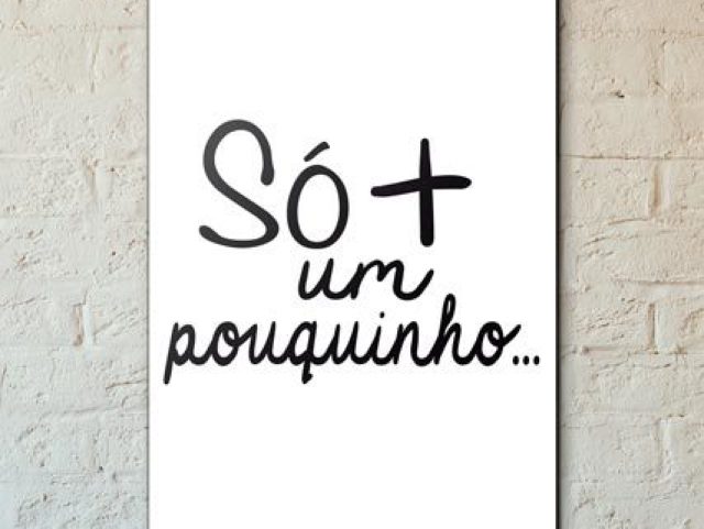 Só mais um pouquinho