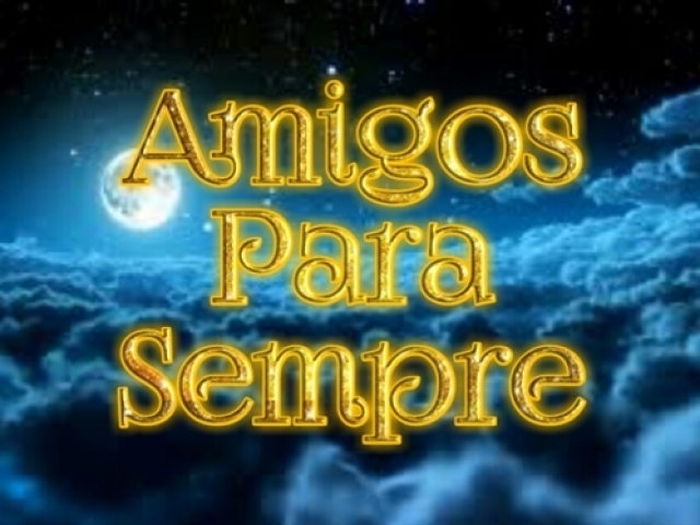 Amigos para sempre.