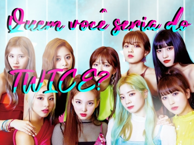 Quem você seria do TWICE?
