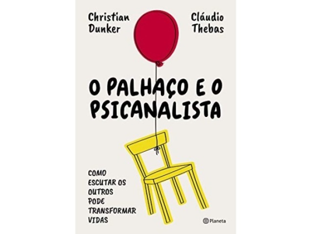 O palhaço e o psicanalista: Como escutar os outros pode transformar vidas - Christian Dunker e Cláudio Thebas