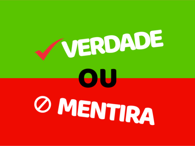 É verdade ou mentira?