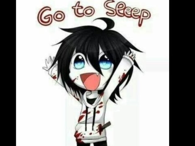 Jeff the killer:Ont que fofo nem parese que e assassino (tradução da foto:go to seep:vai dormi)