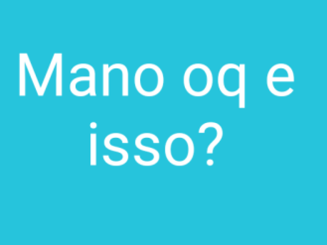 Mano oq e isso?