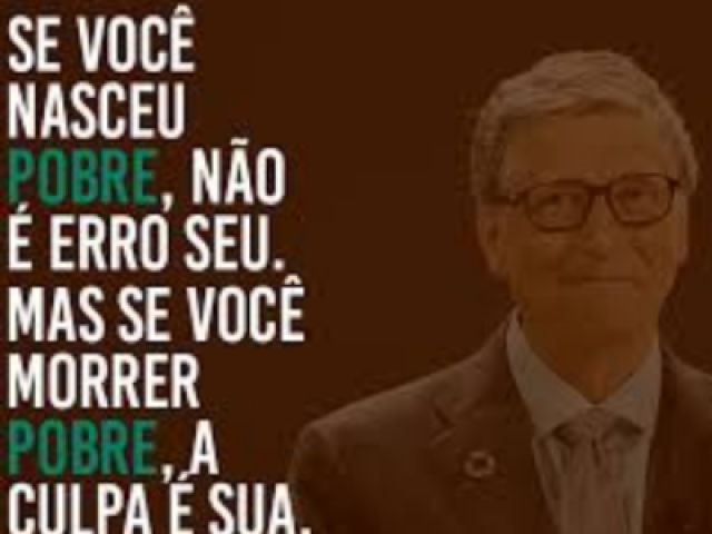 "se você nasceu pobre, não é erro seu. Mas se você morrer pobre , a culpa é sua "