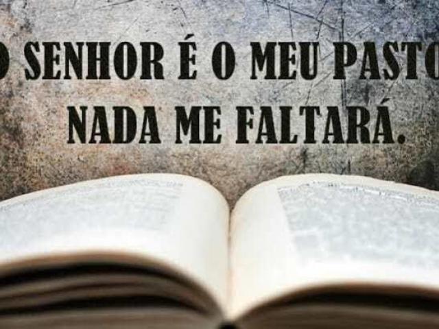 Salmos 23 
1 O SENHOR é o meu pastor, nada me faltará.