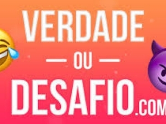 Verdade ou desafio?