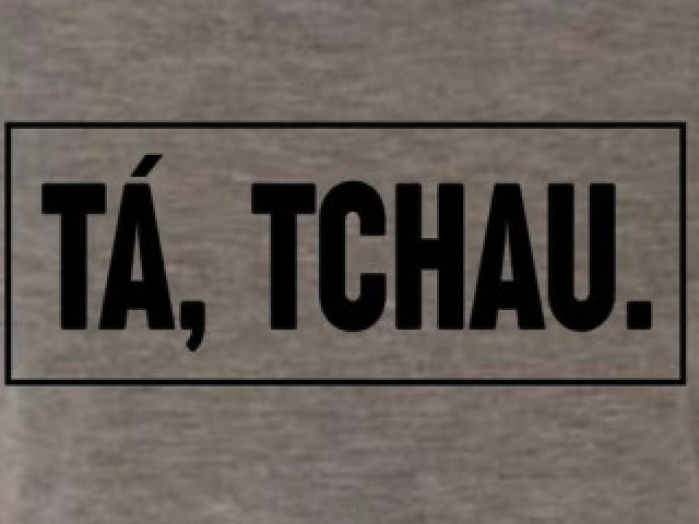 "tchau."