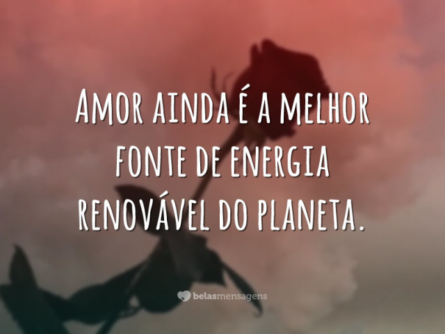 " Amor ainda é a melhor fonte de energia renovável do planeta ".