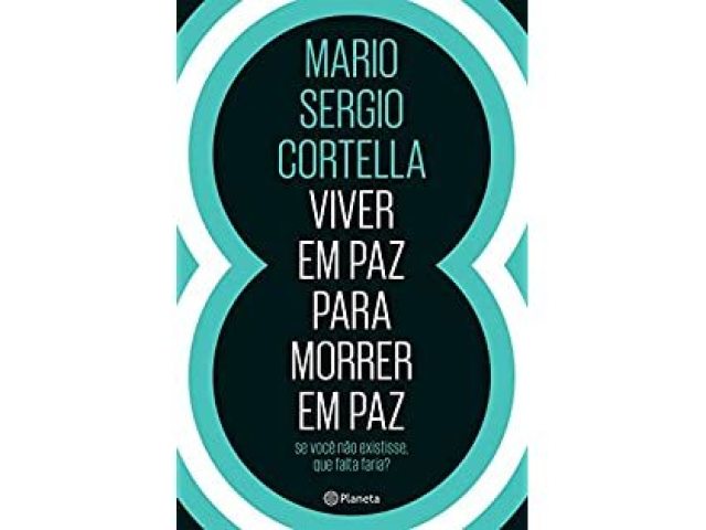 VIVER EM PAZ PARA MORRER EM PAZ
(MARIO SERGIO CORTELLA)