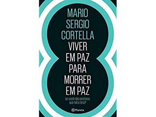 VIVER EM PAZ PARA MORRER EM PAZ
(MARIO SERGIO CORTELLA)