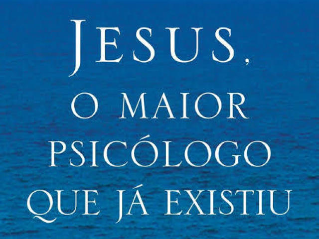 Jesus, o Maior Psicólogo que já existiu