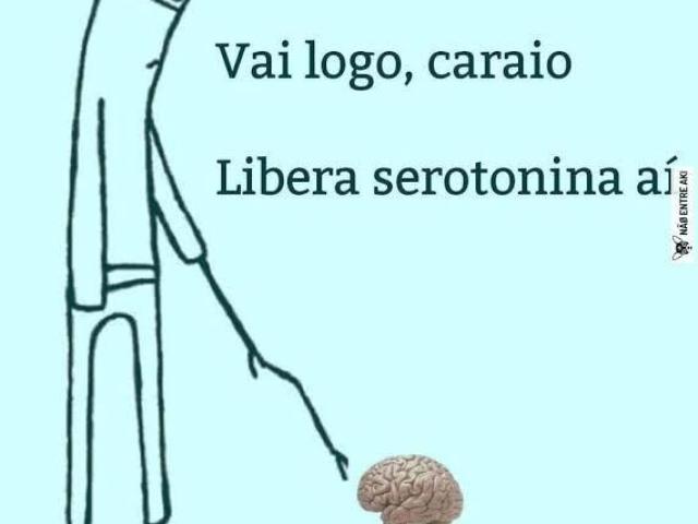 "Vai logo, caraio, libera serotonina ai"