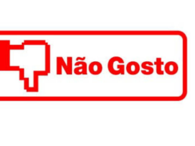 Não gosto!