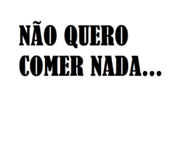 Não quero comer nada....