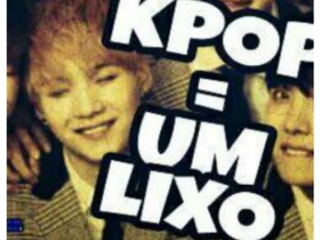 Ooodeiio,k-pop é uma bosta,falo na cara dessas armys aí!