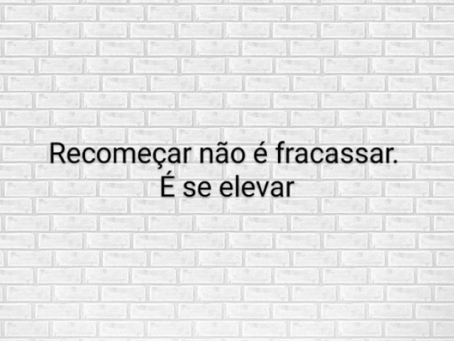 Recomeçar não é fracassar. É se elevar