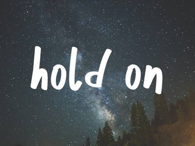 Hold on