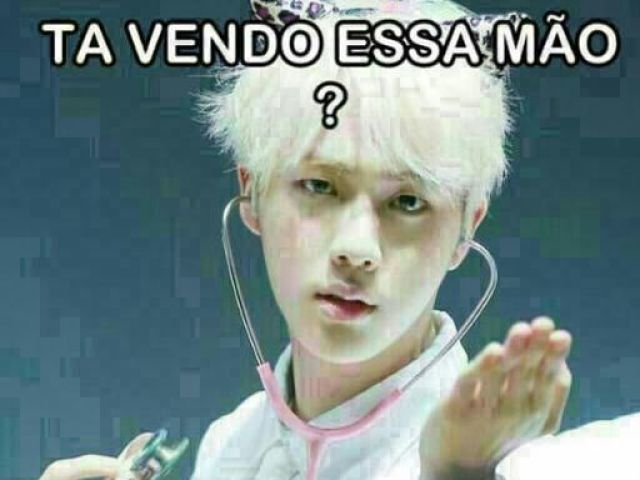 Tá vendo essa mão?
Ela vai voar na sua cara!