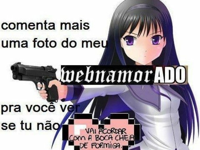 Comenta mais uma foto do meu webnamorado pra você ver se tu não
vai acordar com a boca cheia de formiga