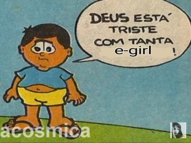 Deus tá triste com tanta E- girl