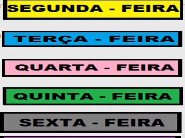 SEGUNDA, TERÇA, QUARTA, QUINTA, SEXTA, SÁBADO E DOMINGO.