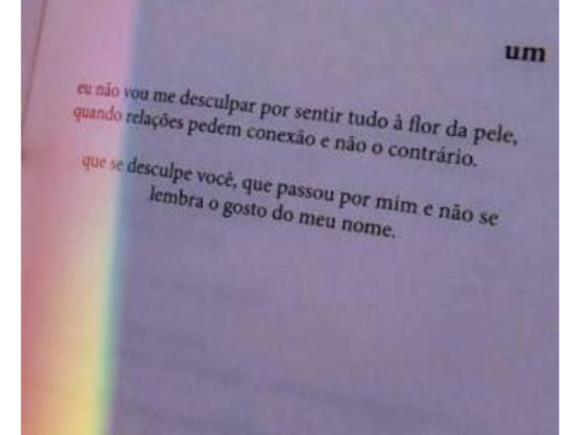 eu não vou me desculpar por sentir tudo à flor da pele, quando relações pedem conexão e não o contrário. que se desculpe você, que passou por mim e não se
lembra o gosto do meu nome.