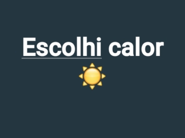 Escolhi calor🌞