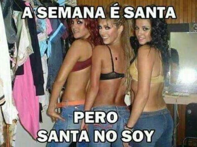 A SEMANA É SANTA PERO SANTA NO SOY