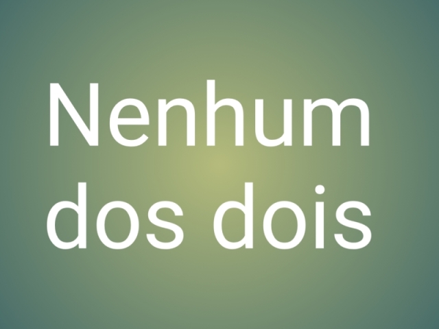 Nenhum dos dois