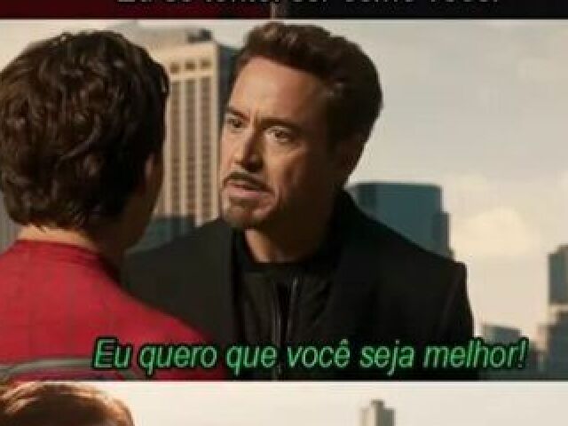 Eu queria que você fosse melhor!