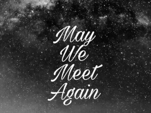 May we meet again