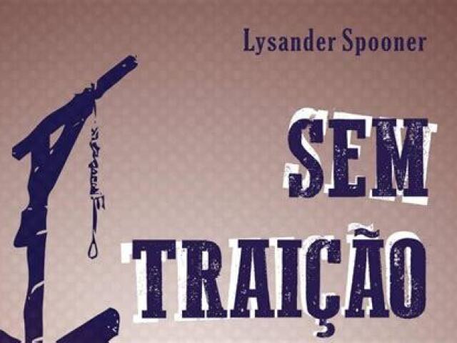 Sem Traição --Lysander Spooner.