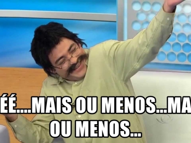 Mais ou menos...