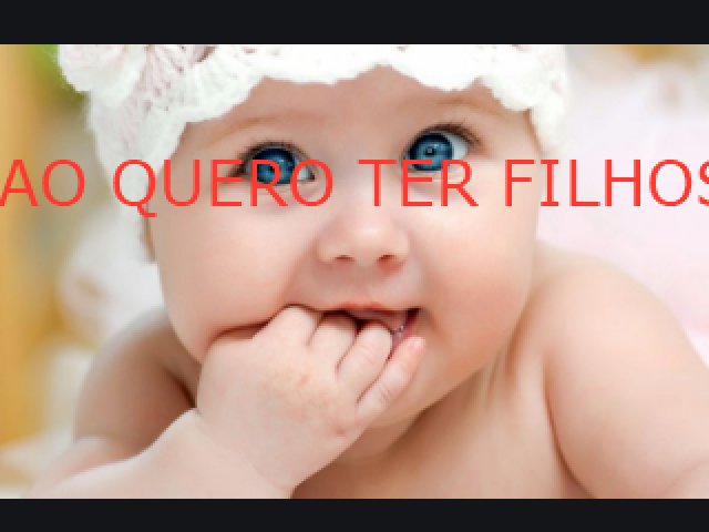 NAO QUERO TER FILHOS!