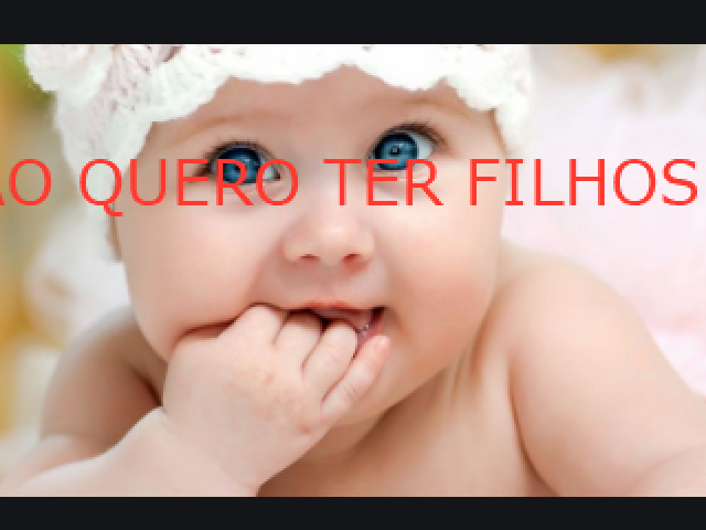 NAO QUERO TER FILHOS!