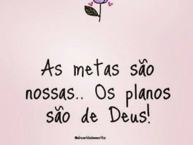 As metas são nossas... Os planos de Deus.