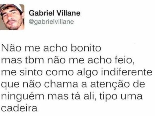 Não me acho bonita mas tbm não me acho feia,me sinto como algo indiferente que não chama a atenção de ninguém mas tá ali,tipo uma cadeira