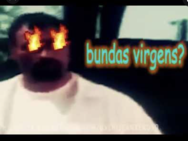 Bundas virgens?