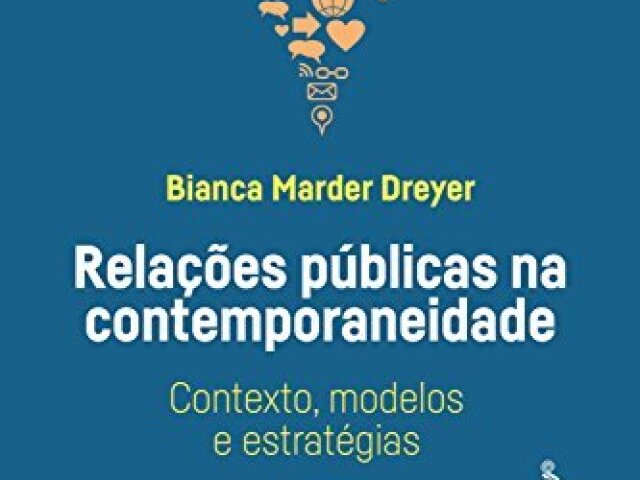 Relações públicas na contemporaneidade: contexto, modelos e estratégias - Bianca Marder Dreyer