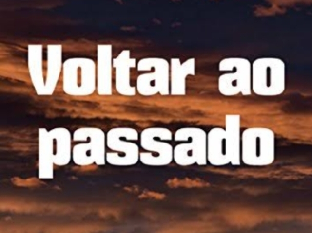 voltar ao passado