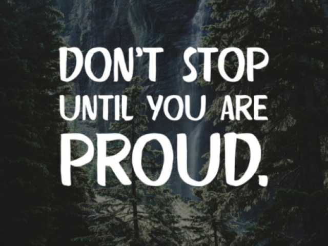 Don't stop until u're proud