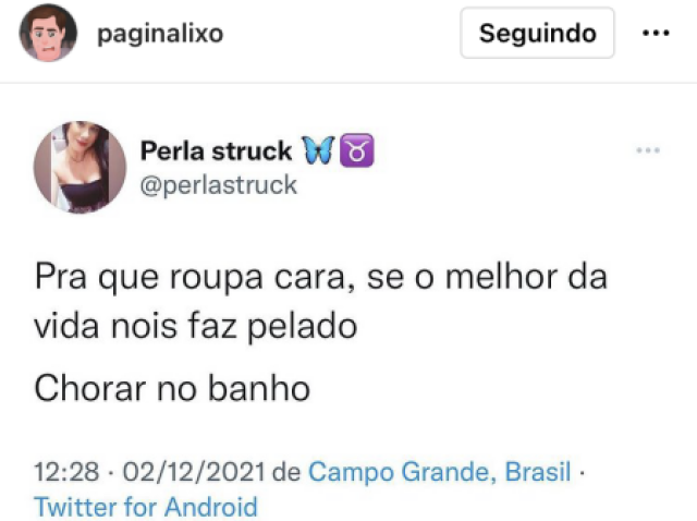 “Pra que roupa cara, se o melhor da vida nois faz pelado, chorar no banho”